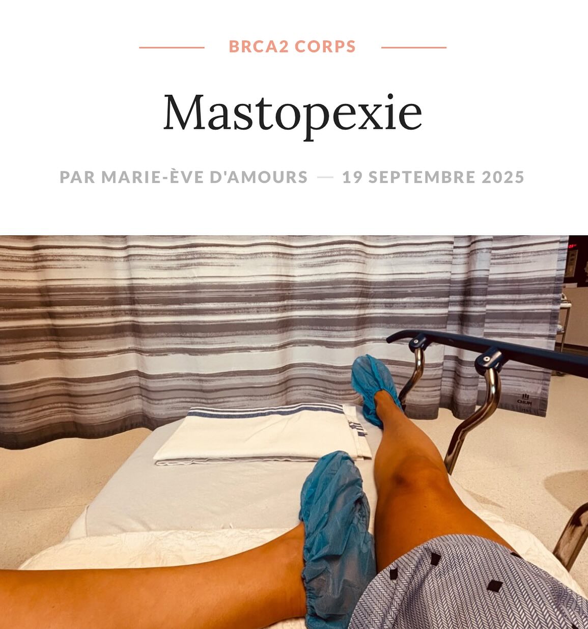 • MoiME.ca

« ...Curieusement, j’aurais pensé ressentir plus de douleur. 48h de Tylenols aux 6 heures et après, plus rien. Pas tant « plus rien » parce que le genre de top imposé pendant une semaine + 2 drains apportent son lot d’inconfort... »
#mastopexie 
#brca2
#prevention